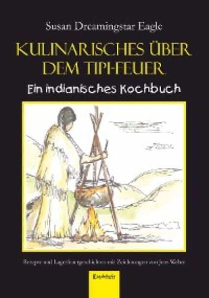 Скачать книгу Kulinarisches über dem Tipi-Feuer - Indianisches Kochbuch