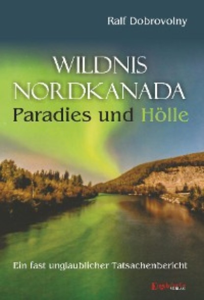 Скачать книгу Wildnis Nordkanada - Paradies und Hölle