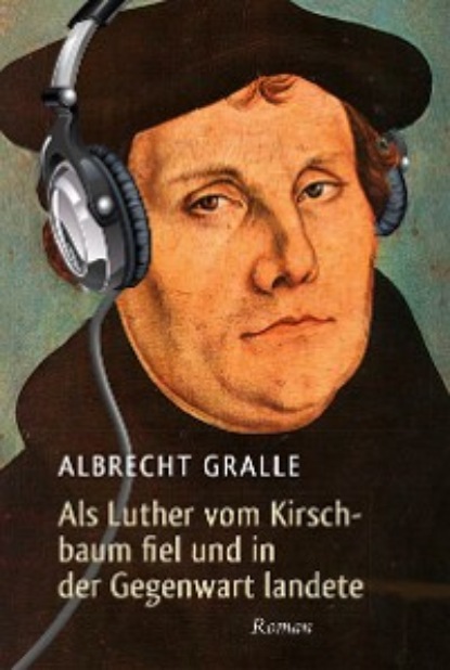 Скачать книгу Als Luther vom Kirschbaum fiel und in der Gegenwart landete