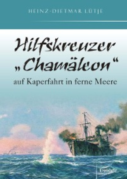Скачать книгу Hilfskreuzer „Chamäleon“ auf Kaperfahrt in ferne Meere