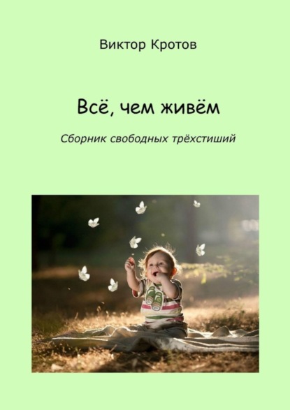 Скачать книгу Всё, чем живём. Сборник свободных трёхстиший