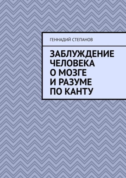 Скачать книгу Заблуждение человека о Мозге и Разуме по Канту