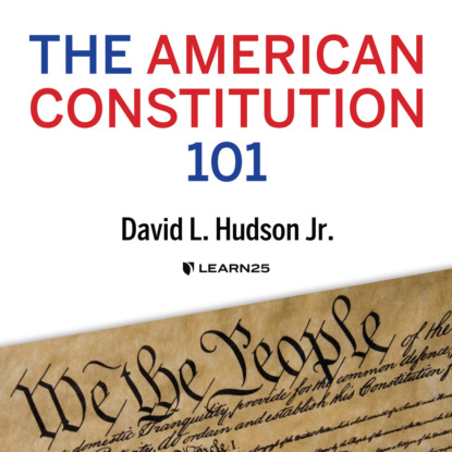 Скачать книгу The American Constitution 101 (Unabridged)