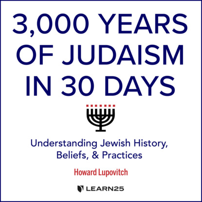 Скачать книгу 3, Years of Judaism In 30 Days - Understanding Jewish History, Beliefs, and Practices (Unabridged)