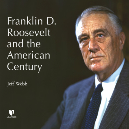 Скачать книгу Franklin D. Roosevelt and the American Century (Unabridged)