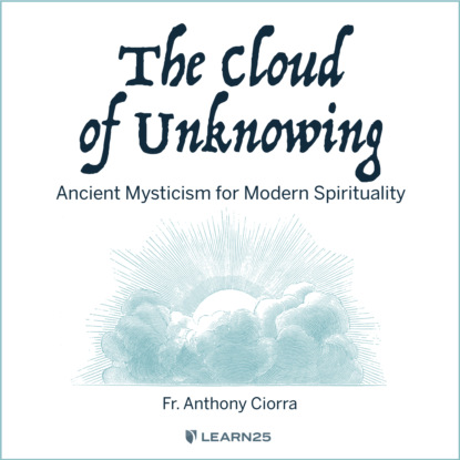 Скачать книгу The Cloud of Unknowing - Ancient Mysticism for Modern Spirituality (Unabridged)