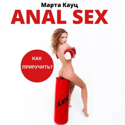 Скачать книгу Anal sex. Анальный секс. Как приручить?