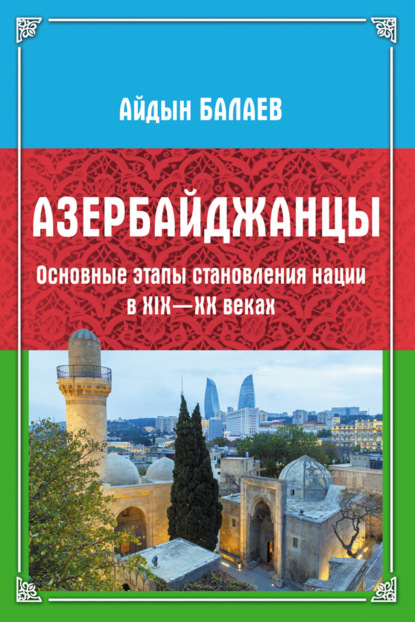Скачать книгу Азербайджанцы. Основные этапы становления нации в XIX—XX веках