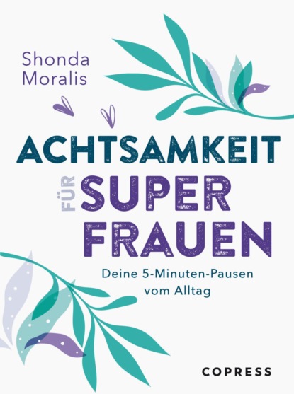 Скачать книгу Achtsamkeit für Superfrauen. 5-Minuten-Pausen vom Alltag.