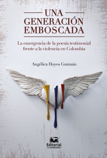 Скачать книгу Una generación emboscada: la emergencia de la poesía testimonial frente a la violencia en Colombia