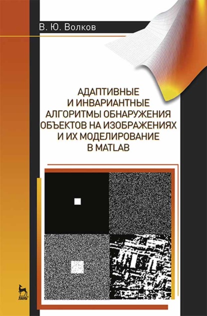 Скачать книгу Адаптивные и инвариантные алгоритмы обнаружения объектов на изображениях и их моделирование в Matlab