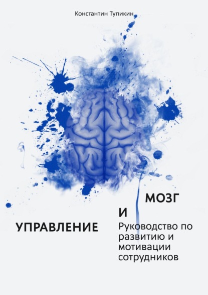 Скачать книгу Управление и мозг. Руководство по развитию и мотивации сотрудников. Помощь для руководителей