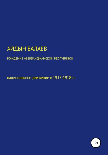 Скачать книгу Рождение Азербайджанской Республики: национальное движение в 1917-1918 гг.