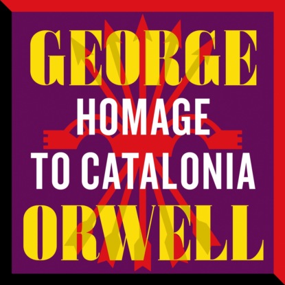 Скачать книгу Homage to Catalonia (Unabridged)