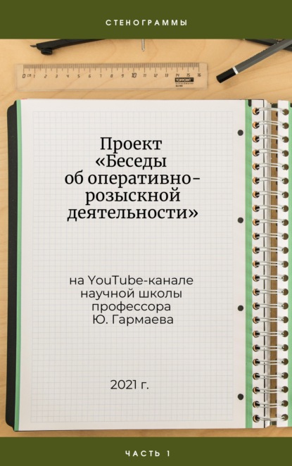 Скачать книгу Проект «Беседы об оперативно-розыскной деятельности» на YouTube-канале научной школы профессора Ю. Гармаева. Стенограммы. Часть 1.