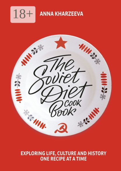 Скачать книгу The Soviet Diet Cookbook: exploring life, culture and history – one recipe at a time