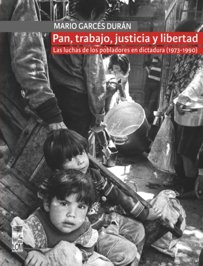 Скачать книгу Pan, trabajo, justicia y libertad. Las luchas de los pobladores en dictadura (1973-1990)