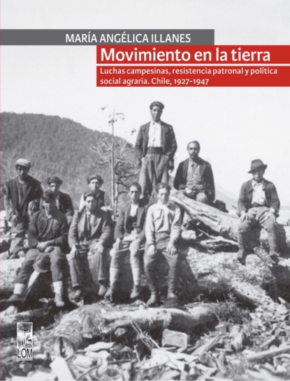 Скачать книгу Movimiento en la tierra. Luchas campesinas, resistencia patronal y política social agraria. Chile, 1927-1947