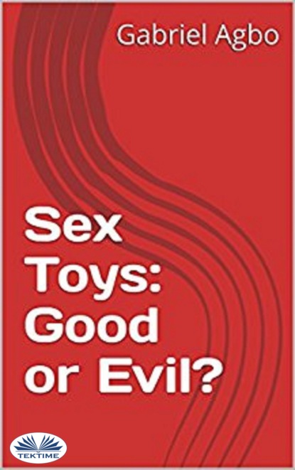 Скачать книгу Sex Toys: Good Or Evil?