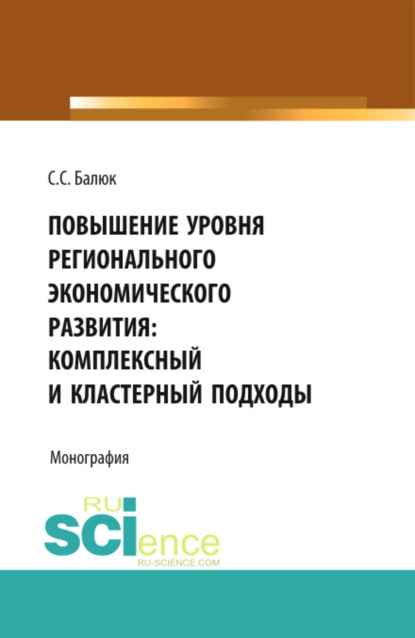 Скачать книгу Повышение уровня регионального экономического развития: комплексный и кластерный подходы. (Аспирантура, Бакалавриат, Магистратура). Монография.