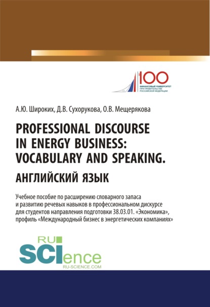 Professional Discourse in Energy Business. Vocabulary and Speaking. Английский язык. Учебное пособие по расширению словарного запаса и развитию речевых навыков в профессиональном дискурсе для студентов направления подготовки 38.03.01 Экономика , профиль Международный бизнес в энергетических компаниях . (Бакалавриат, Магистратура). Учебное пособие.