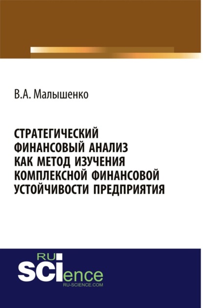 Скачать книгу Стратегический финансовый анализ как метод изучения комплексной финансовой устойчивости предприятия. (Аспирантура, Бакалавриат, Магистратура, Специалитет). Монография.