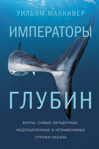 Скачать книгу Императоры глубин: Акулы. Самые загадочные, недооцененные и незаменимые стражи океана