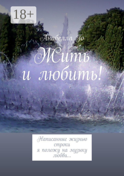 Скачать книгу Жить и любить! Написанные жизнью строки я положу на музыку любви…