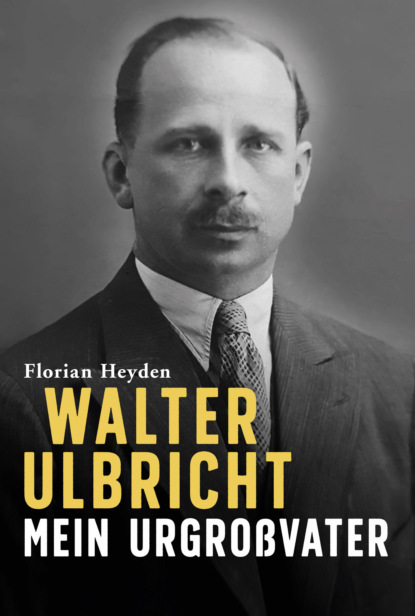 Скачать книгу Walter Ulbricht. Mein Urgroßvater