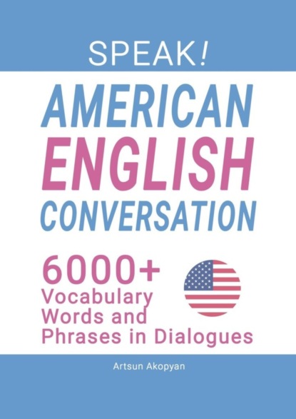 Скачать книгу SPEAK! American English Conversation. 6,000+ Vocabulary Words and Phrases in Dialogues