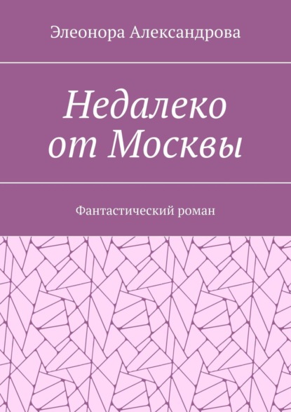 Скачать книгу Недалеко от Москвы. Фантастический роман