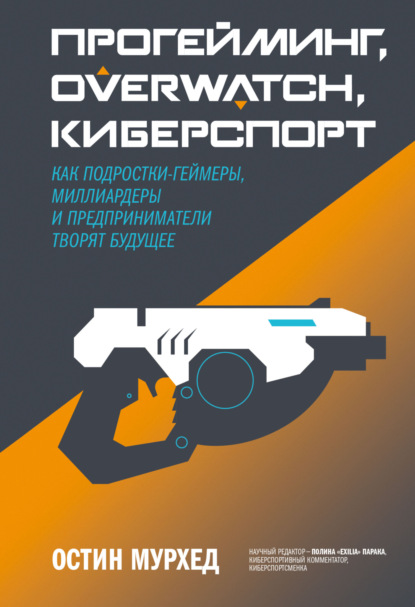 Скачать книгу Прогейминг, Overwatch, киберспорт. Как подростки-геймеры, миллиардеры и предприниматели творят будущее