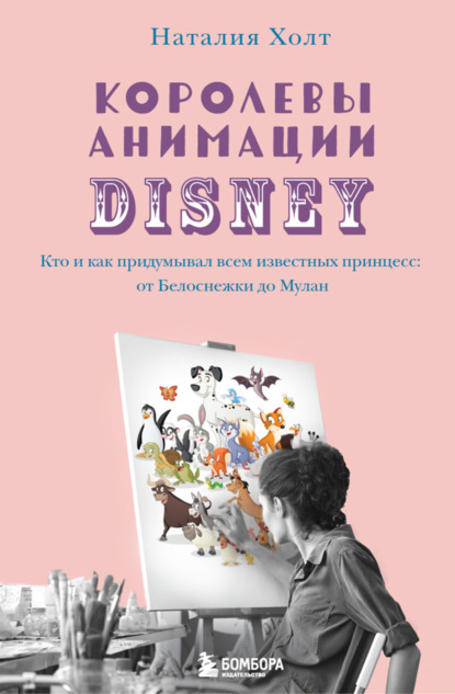 Скачать книгу Королевы анимации Disney. Кто и как придумывал всем известных принцесс: от Белоснежки до Мулан