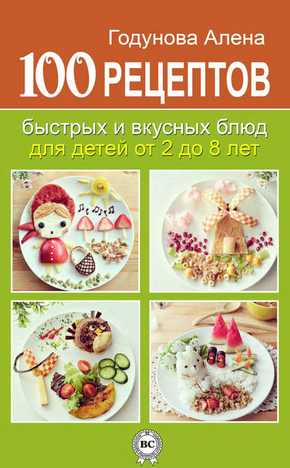 Скачать книгу 100 рецептов быстрых и вкусных блюд для детей от 2 до 8 лет