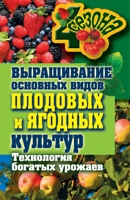 Скачать книгу Выращивание основных видов плодовых и ягодных культур. Технология богатых урожаев
