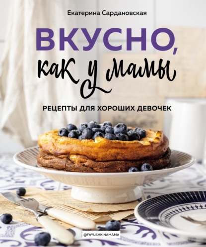 Скачать книгу Вкусно, как у мамы. Рецепты для хороших девочек