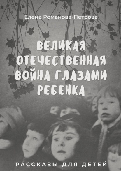 Скачать книгу Великая Отечественная Война глазами ребенка. Рассказы для детей