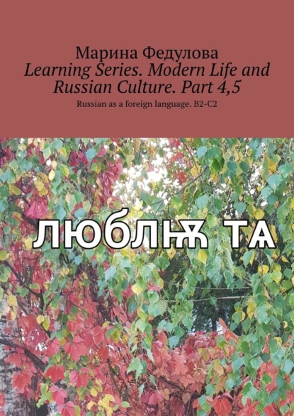 Скачать книгу Learning Series. Modern Life and Russian Culture. Part 4, 5. Russian as a foreign language. B2-C2