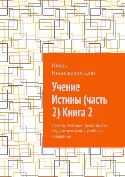 Скачать книгу Учение Истины (часть 2) Книга 2. Истина. Учебное пособие для студентов высших учебных заведений