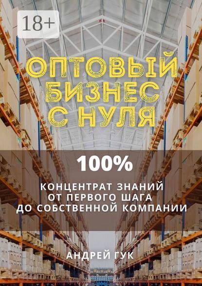 Скачать книгу Оптовый бизнес с нуля. 100% концентрат знаний от первого шага к собственной компании