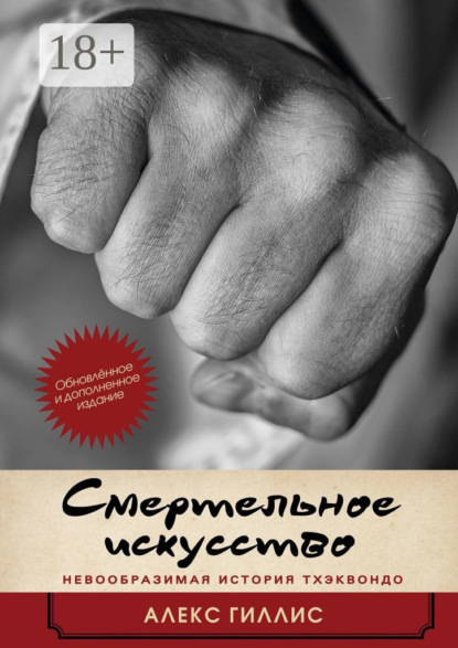 Скачать книгу Смертельное искусство. Невообразимая история тхэквондо