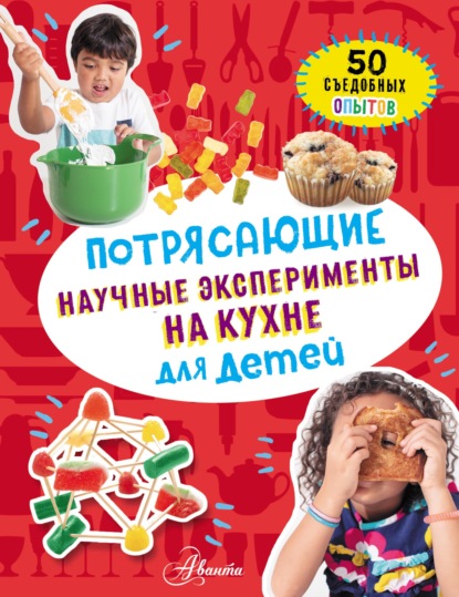 Скачать книгу Потрясающие научные эксперименты на кухне для детей. 50 съедобных опытов