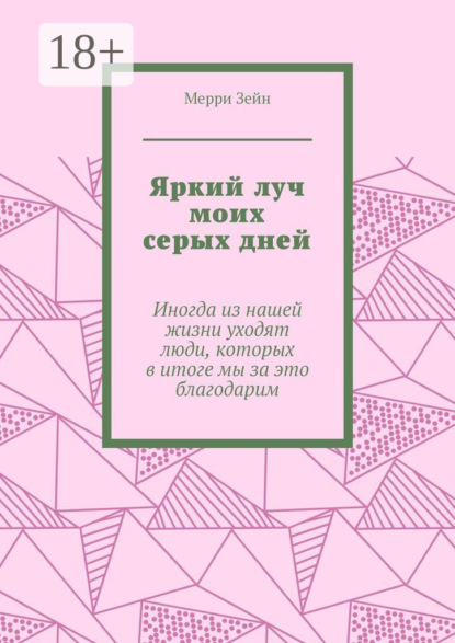 Скачать книгу Яркий луч моих серых дней. Иногда из нашей жизни уходят люди, которых в итоге мы за это благодарим