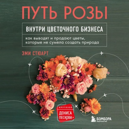 Скачать книгу Путь розы. Внутри цветочного бизнеса. Как выводят и продают цветы, которые не сумела создать природа