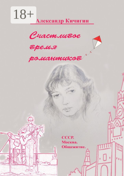 Скачать книгу Счастливое время романтиков. СССР. Москва. Общежитие