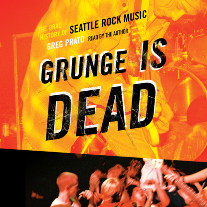 Скачать книгу Grunge Is Dead - The Oral History of Seattle Rock Music (Unabridged)