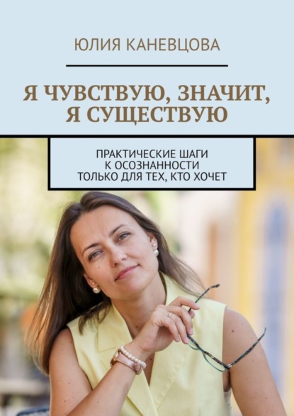 Скачать книгу Я чувствую, значит, я существую. Практические шаги к осознанности только для тех, кто хочет