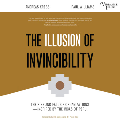 Скачать книгу The Illusion of Invincibility - The Rise and Fall of Organizations Inspired by the Incas of Peru (Unabridged)