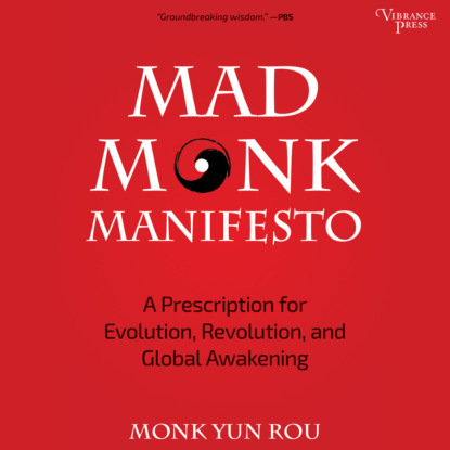 Скачать книгу Mad Monk Manifesto - A Prescription for Evolution, Revolution and Global Awakening (Unabridged)