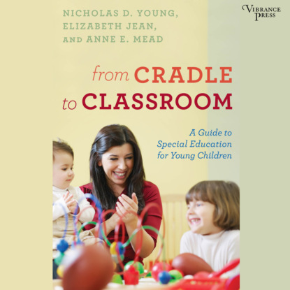 Скачать книгу From Cradle to Classroom - A Guide to Special Education for Young Children (Unabridged)